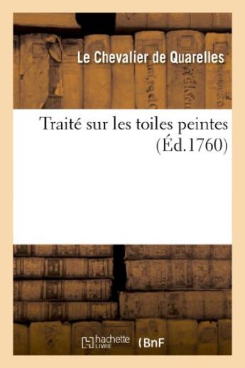 Couverture du livre « Traite sur les toiles peintes, dans lequel on voit la maniere dont on les fabrique aux indes - et en » de Quarelles aux éditions Hachette Bnf