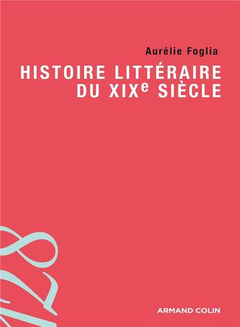 Couverture du livre « Histoire littéraire du XIXe siècle » de Aurelie Foglia aux éditions Armand Colin