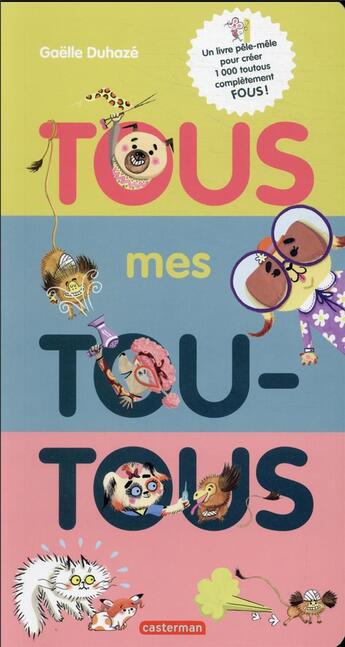 Couverture du livre « Tous mes toutous - un livre pele-mele pour creer 1000 toutous completement fous ! » de Duhaze aux éditions Casterman