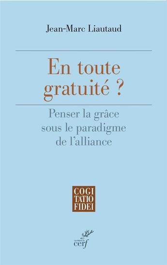 Couverture du livre « En toute gratuité ? Penser la grâce sous le paradigme de l'alliance » de Jean-Marc Liautaud aux éditions Cerf