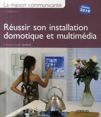 Couverture du livre « La maison communiquante ; réussir son installation domotique et multimédia (édition 2010) » de Francois-Xavier Jeuland aux éditions Eyrolles