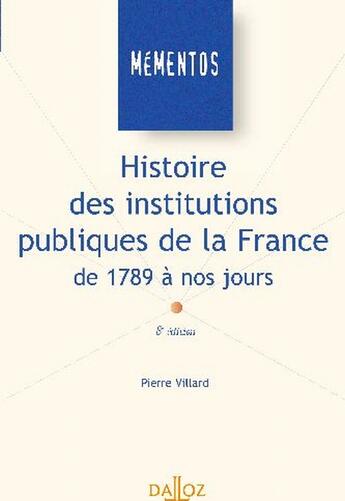 Couverture du livre « Histoire des institutions publiques de la France de 1789 à nos jours (8e édition) » de Pierre Villard aux éditions Dalloz