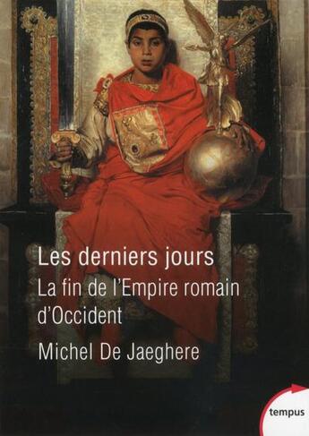 Couverture du livre « Les derniers jours ; la fin de l'Empire romain d'Occident » de Michel De Jaeghere aux éditions Tempus/perrin