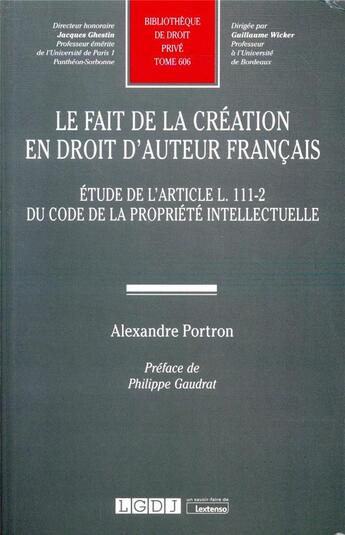 Couverture du livre « Le fait de la creation en droit d'auteur français ; étude de l'article L. 111-2 du Code de la propriété intellectuelle » de Alexandre Portron aux éditions Lgdj