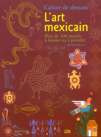 Couverture du livre « Cahier de dessins - L'art mexicain plus de 200 motifs à broder ou peindre » de Mathilde Riener et Sylvie Vernichon aux éditions Le Temps Apprivoise