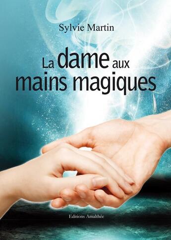 Couverture du livre « La dame aux mains magiques » de Sylvie Martin aux éditions Amalthee