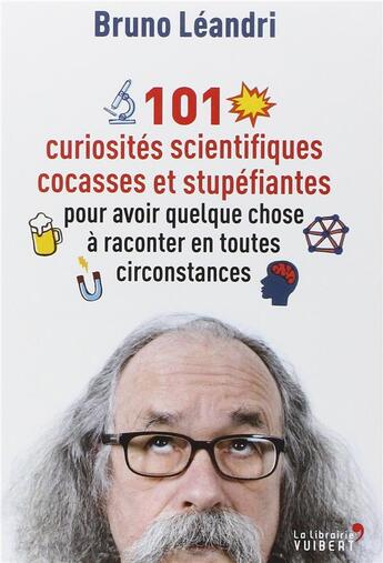 Couverture du livre « 101 curiosités scientifiques cocasses et stupéfiantes ; pour avoir quelque chose à raconter en toutes circonstances » de Bruno Leandri aux éditions Vuibert