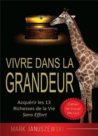 Couverture du livre « Vivre dans la grandeur ; acquérir les 13 richesses de la vie sans effort » de Januszewski Mark aux éditions Books On Demand