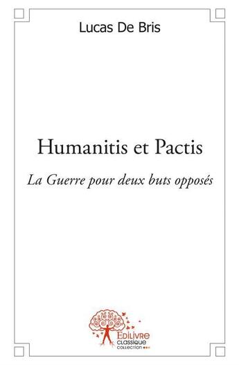 Couverture du livre « Humanitis et pactis - la guerre pour deux buts opposes » de Lucas Debris aux éditions Edilivre