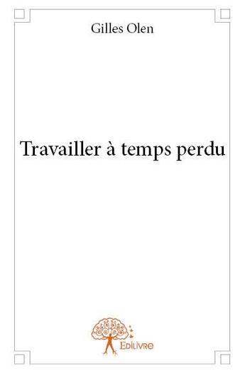 Couverture du livre « Travailler a temps perdu » de Gilles Olen aux éditions Edilivre