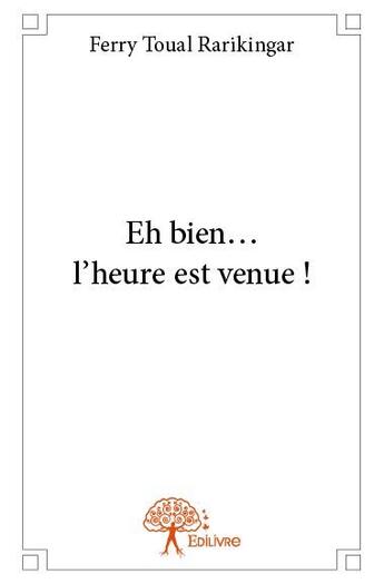 Couverture du livre « Eh bien... l'heure est venue ! » de Ferry Toual Rarikingar aux éditions Edilivre