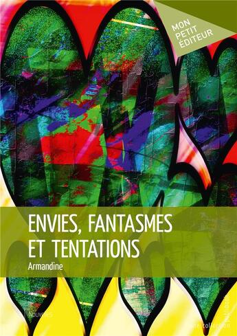 Couverture du livre « Envies, fantasmes et tentations » de Armandine aux éditions Mon Petit Editeur