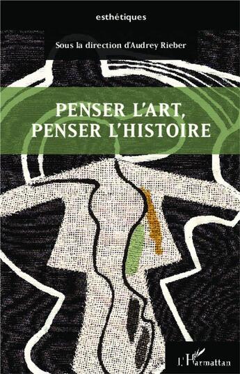 Couverture du livre « Penser l'art, penser l'histoire » de Audrey Rieber aux éditions L'harmattan