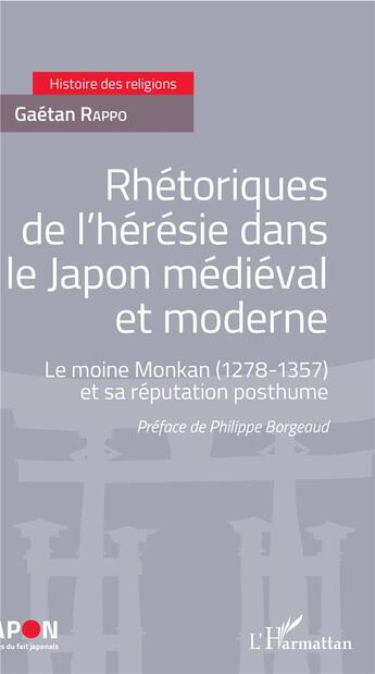 Couverture du livre « Rhétoriques de l'hérésie dans le Japon médiéval et moderne ; le moine Monkan (1278-1357) et sa réputation posthume » de Gaetan Rappo aux éditions L'harmattan