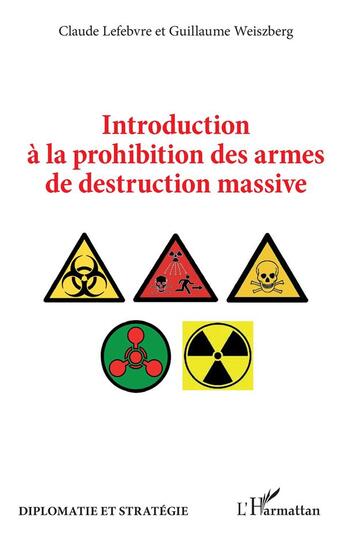 Couverture du livre « Introduction à la prohibition des armes de destruction massive » de Claude Lefebvre et Guillaume Weiszberg aux éditions L'harmattan