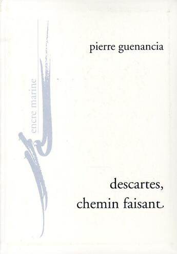 Couverture du livre « Descartes, chemin faisant. » de Pierre Guenancia aux éditions Encre Marine