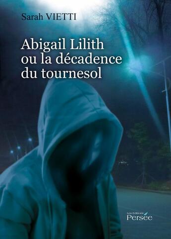 Couverture du livre « Abigail Lilith ou la décadence du tournesol » de Sarah Vietti aux éditions Persee