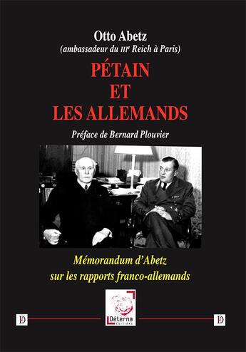 Couverture du livre « Pétain et les Allemands : Mémorandum d'Abetz sur les rapports franco-allemands » de Otto Abetz aux éditions Deterna