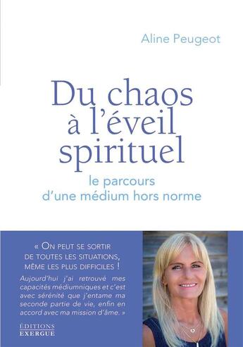 Couverture du livre « Du chaos à l'éveil spirituel ; le parcours d'une médium hors norme » de Aline Peugeot aux éditions Exergue