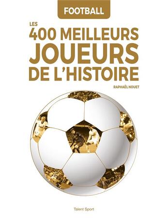 Couverture du livre « Football : les 400 meilleurs joueurs de l'histoire ; portraits et palmarès » de  aux éditions Talent Sport