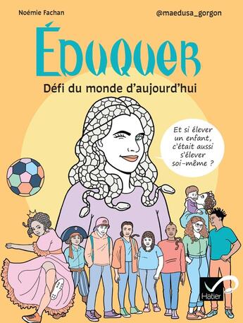 Couverture du livre « Éduquer : Défi du monde d'aujourd'hui : Et si élever un enfant, c était aussi s'élever soi-même ? » de Noemie Fachan et @Maedusa_Gorgon aux éditions Hatier Parents