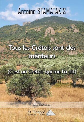 Couverture du livre « Tous les Crétois sont des menteurs (c'est un Crétois qui me l'a dit) » de Antoine Stamatakis aux éditions Saint Honore Editions