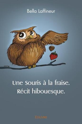 Couverture du livre « Une souris a la fraise. recit hibouesque. » de Laffineur Bella aux éditions Edilivre