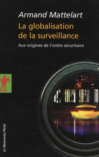 Couverture du livre « La globalisation de la surveillance ; aux origines de l'ordre sécuritaire » de Armand Mattelart aux éditions La Decouverte