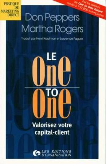 Couverture du livre « Le One to One : Valorisez votre capital-client - Pratique du marketing direct » de Don Peppers et Martha Rogers aux éditions Organisation