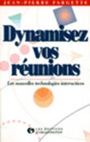 Couverture du livre « Dynamiser vos réunions : Les nouvelles technologies interactives » de J.-P. Fargette aux éditions Organisation