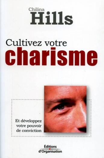 Couverture du livre « Cultivez votre charisme et développez votre pouvoir de conviction » de Hills C aux éditions Organisation