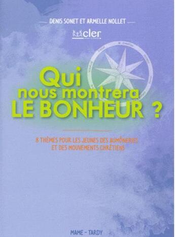 Couverture du livre « Qui nous montrera le bonheur ? 8 themes pour les jeunes des aumôneries et des mouvements chrétiens » de Denis Sonet et Armelle Nollet aux éditions Mame