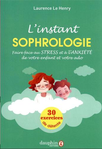 Couverture du livre « L'instant sophrologie : faire face au stress et à l'anxiété de votre enfant et votre ado » de Laurence Le Henry aux éditions Dauphin