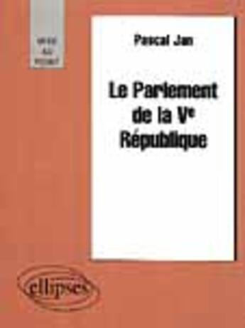 Couverture du livre « Le parlement de la ve republique » de Pascal Jan aux éditions Ellipses