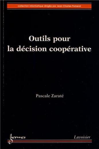 Couverture du livre « Outils Pour La Decision Cooperative (Collection Informatique) » de Pascale Zarate aux éditions Hermes Science Publications