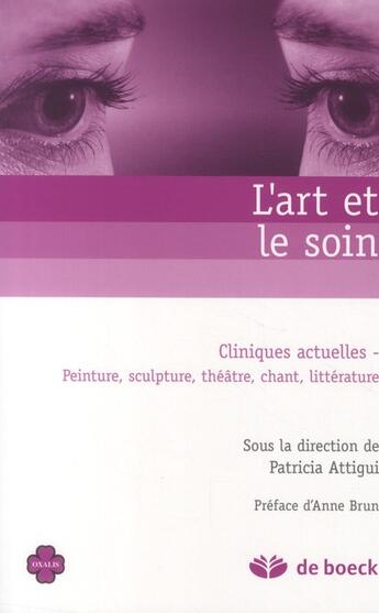 Couverture du livre « L'art et le soin ; cliniques actuelles ; peintures, sculpture, théâtre, chant, littérature » de Patricia Attigui aux éditions De Boeck Superieur