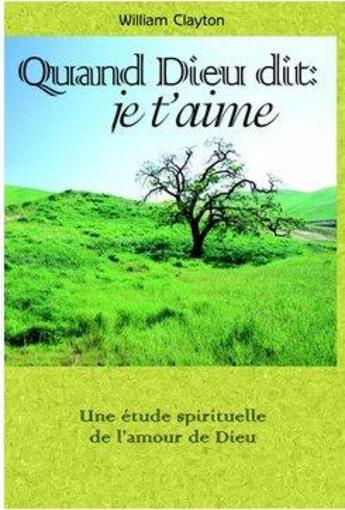 Couverture du livre « Quand Dieu dit : je t'aime ; un étude spirituelle de l'amour de Dieu » de William Clayton aux éditions Blf Europe