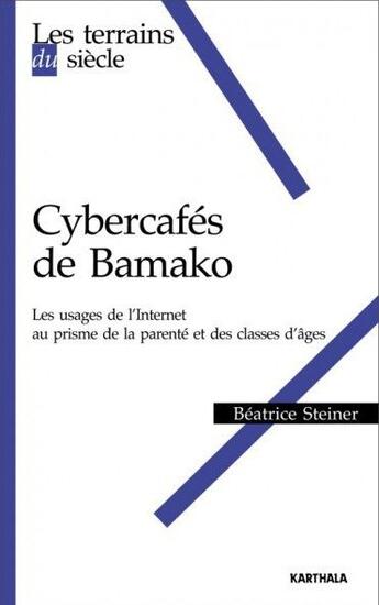 Couverture du livre « Cybercafés de Bamako ; les usages de l'internet au prisme de la parenté et des classes d'âges » de Beatrice Steiner aux éditions Karthala