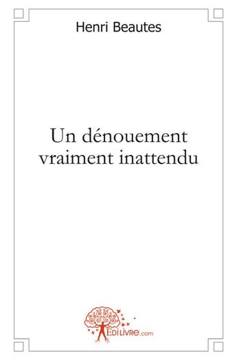 Couverture du livre « Un denouement vraiment inattendu » de Henri Beautes aux éditions Edilivre