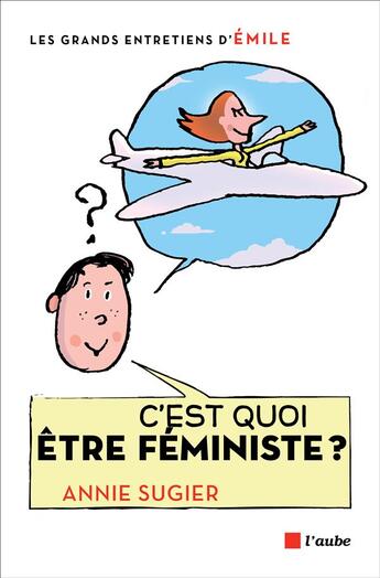 Couverture du livre « C'est quoi être féministe ? » de Pascal Lemaitre et Annie Surgier et Emile Surgier aux éditions Editions De L'aube