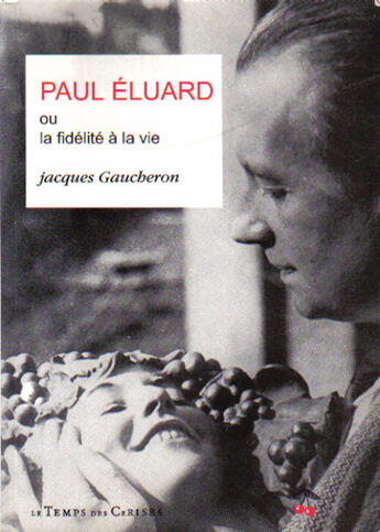 Couverture du livre « Paul Eluard ou la fidélité à la vie » de Jacques Gaucheron aux éditions Le Temps Des Cerises