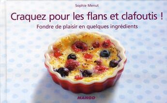 Couverture du livre « Les flans et clafoutis ! fondre de plaisir en quelques ingrédients » de Sophie Menut aux éditions Mango