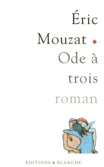 Couverture du livre « Ode à trois » de Eric Mouzat aux éditions Blanche