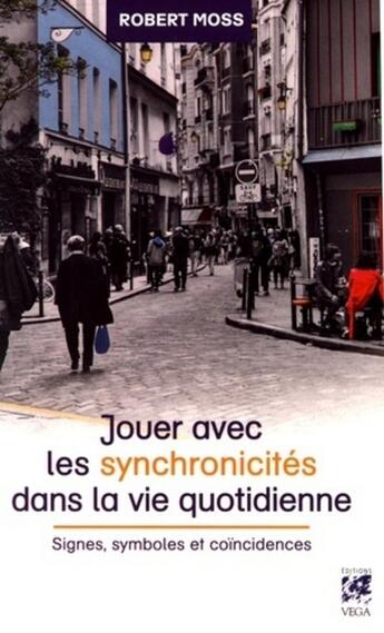 Couverture du livre « Jouer avec les synchronicités dans la vie quotidienne ; signes, symboles et coïncidences » de Robert Moss aux éditions Vega