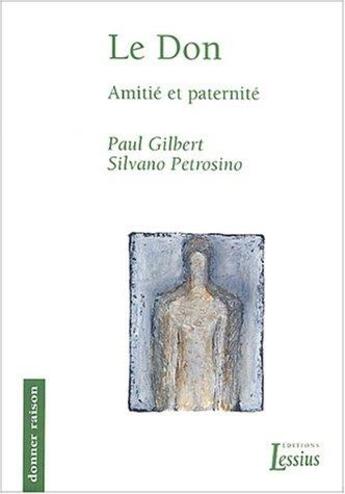 Couverture du livre « Le don ; amitié et paternité » de Silvano Petrosino et Paul Gilbert aux éditions Lessius