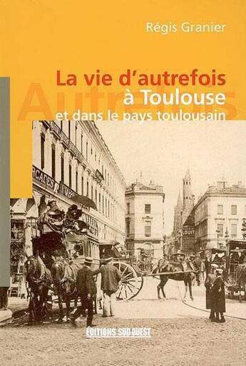 Couverture du livre « A toulouse ...(vie d'autrefois) » de Regis Granier aux éditions Sud Ouest Editions