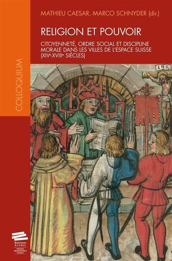 Couverture du livre « Religion et pouvoir ; citoyenneté, ordre social et discipline morale dans les villes de l'espace suisse (XIVe-XVIIIe siècles) » de Matthieu Caesar et Marco Schnyder aux éditions Alphil