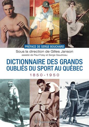 Couverture du livre « Dictionnaire des grands oubliés du sport au Québec, 1850-1950 » de Gilles Janson aux éditions Septentrion