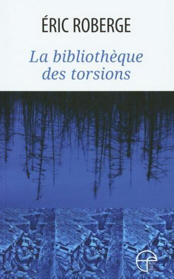 Couverture du livre « La bibliothèque des torsions » de Eric Roberge aux éditions Ecrits Des Forges