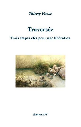 Couverture du livre « TRAVERSEE - Trois étapes clés pour une libération » de Thierry Vissac aux éditions La Parole Vivante